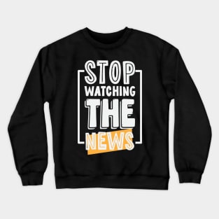 Stop Watching The News Crewneck Sweatshirt